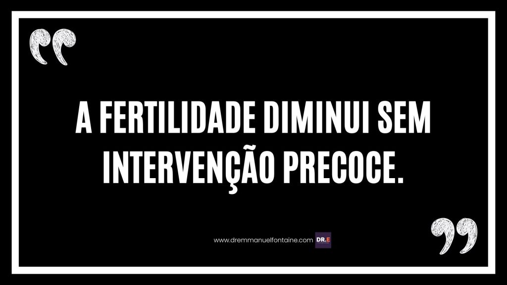 A fertilidade diminui sem intervenção precoce.