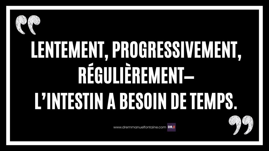 Lentement, progressivement, régulièrement—l’intestin a besoin de temps.