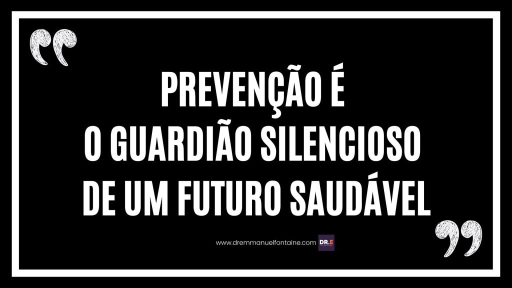 Prevenção é o guardião silencioso de um futuro saudável.