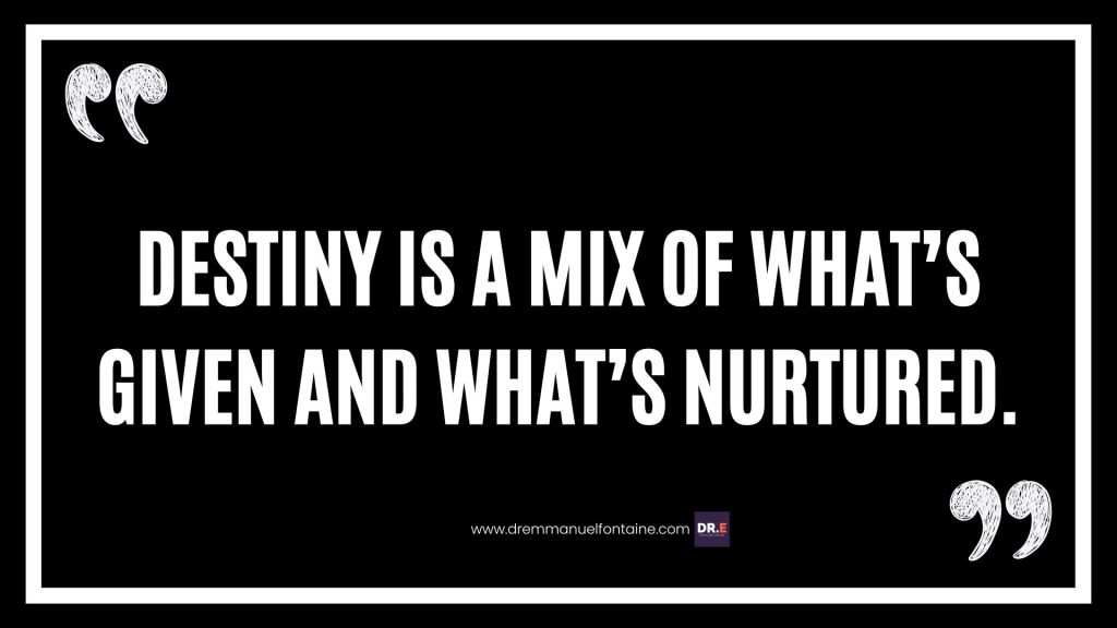 Destiny is a mix of what’s given and what’s nurtured.