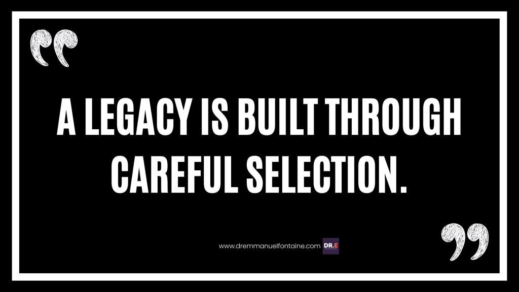  A legacy is built through careful selection.