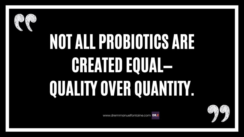 Not all probiotics are created equal—quality over quantity.