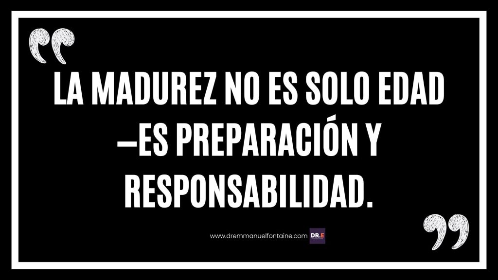 La madurez no es solo edad—es preparación y responsabilidad.