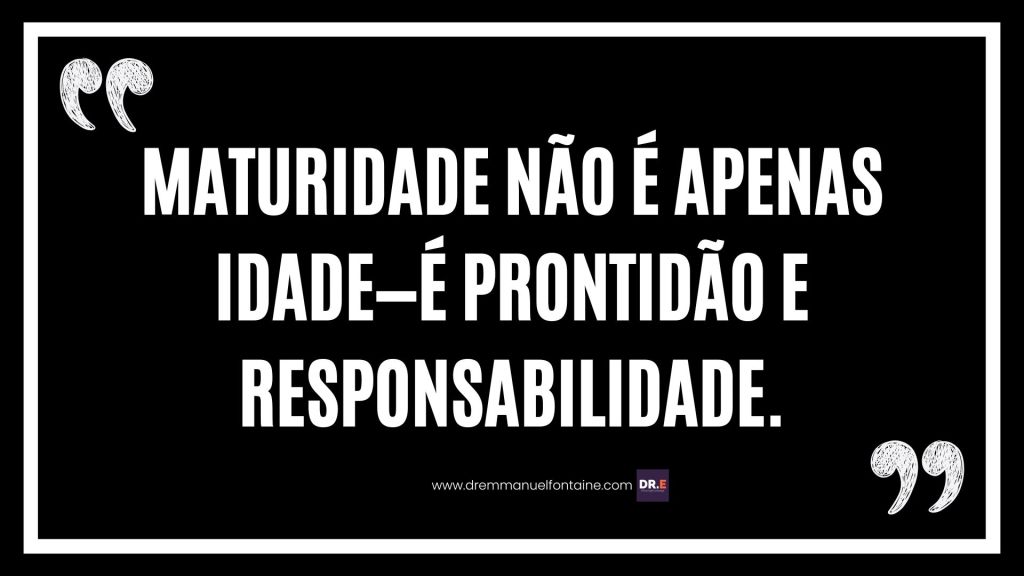 Maturidade não é apenas idade—é prontidão e responsabilidade.