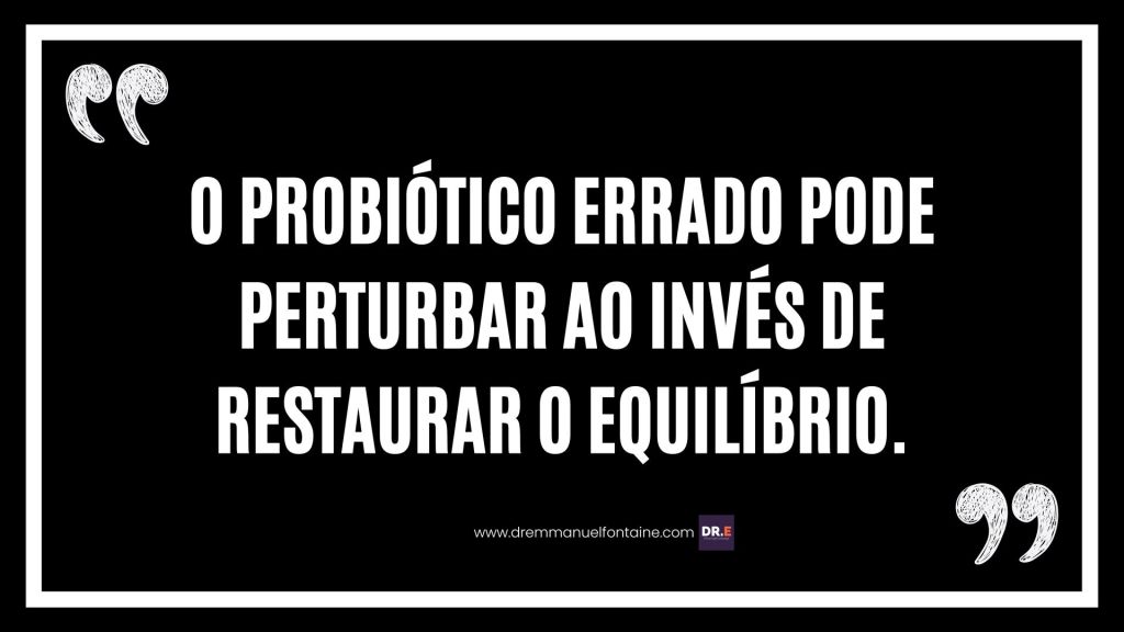 O probiótico errado pode perturbar ao invés de restaurar o equilíbrio.