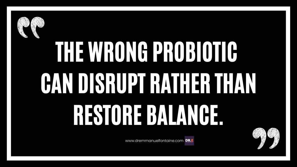 The wrong probiotic can disrupt rather than restore balance.
