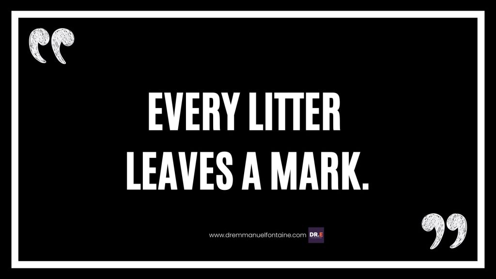 Every litter leaves a mark.