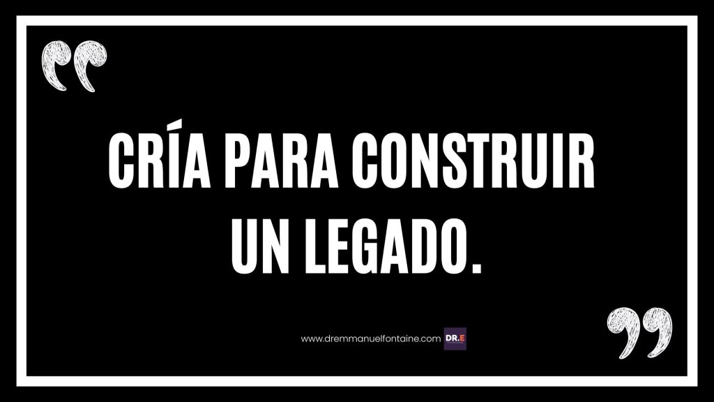 Cría para construir un legado.