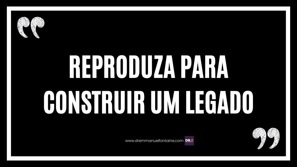 Reproduza para Construir um Legado