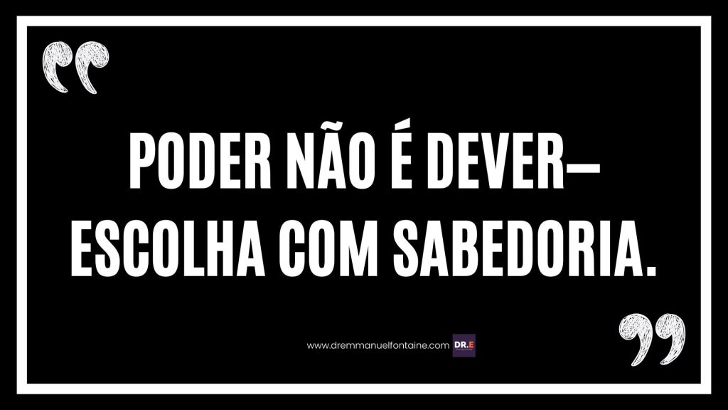 Poder não é dever—escolha com sabedoria.