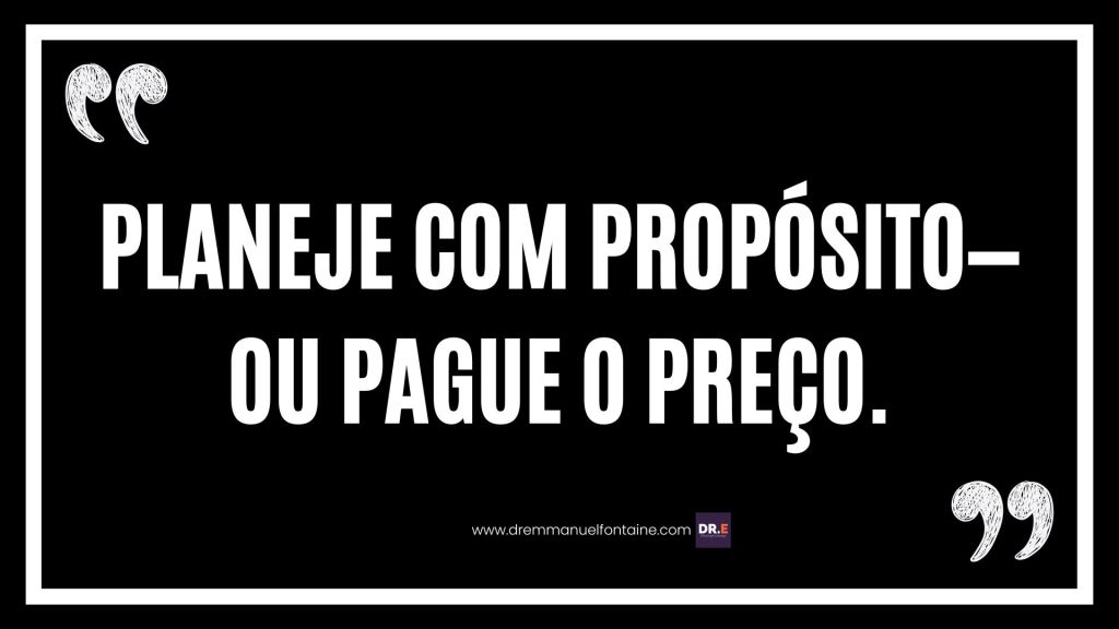 Planeje com propósito—ou pague o preço.
