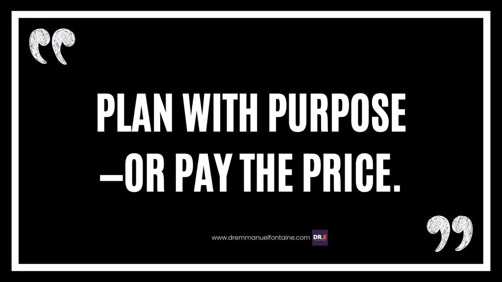 Plan with purpose—or pay the price.